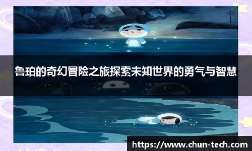 鲁珀的奇幻冒险之旅探索未知世界的勇气与智慧