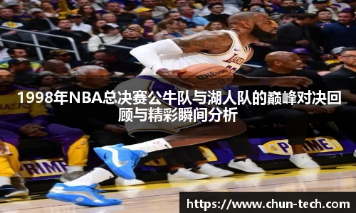 1998年NBA总决赛公牛队与湖人队的巅峰对决回顾与精彩瞬间分析