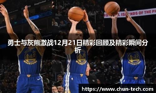 勇士与灰熊激战12月21日精彩回顾及精彩瞬间分析