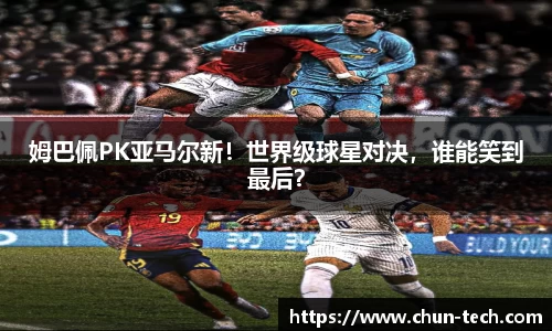 姆巴佩PK亚马尔新！世界级球星对决，谁能笑到最后？